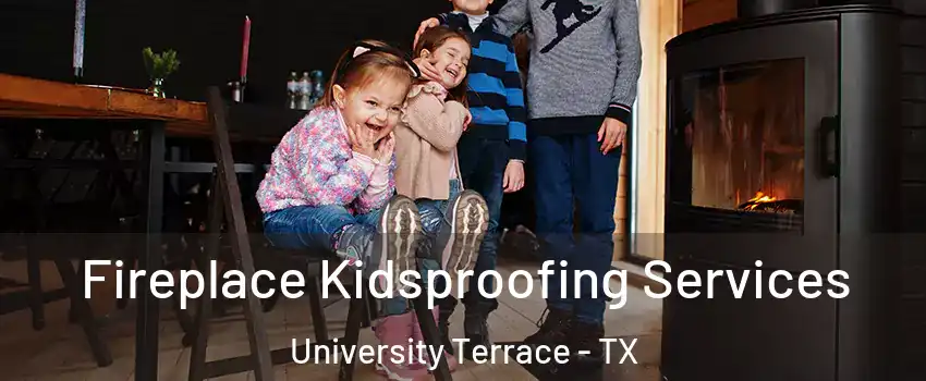 Fireplace Kidsproofing Services University Terrace - TX