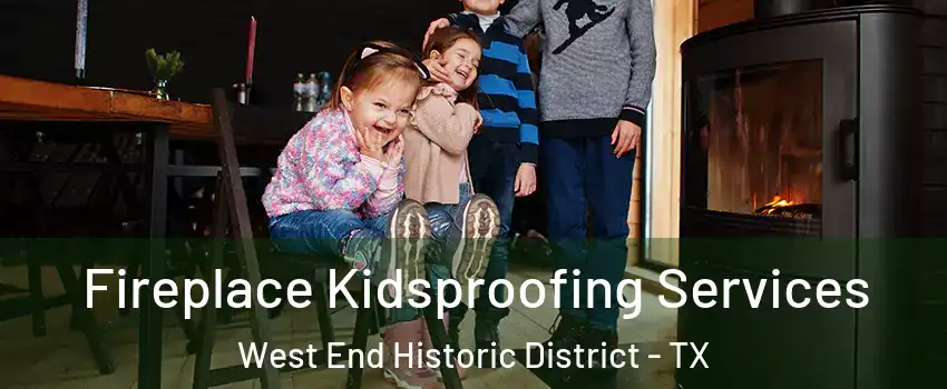 Fireplace Kidsproofing Services West End Historic District - TX