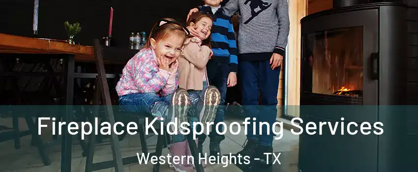 Fireplace Kidsproofing Services Western Heights - TX