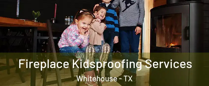 Fireplace Kidsproofing Services Whitehouse - TX