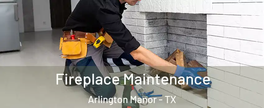 Fireplace Maintenance Arlington Manor - TX