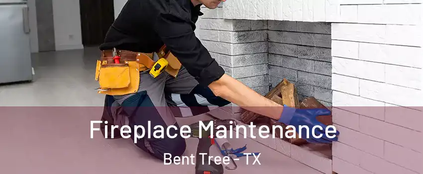 Fireplace Maintenance Bent Tree - TX