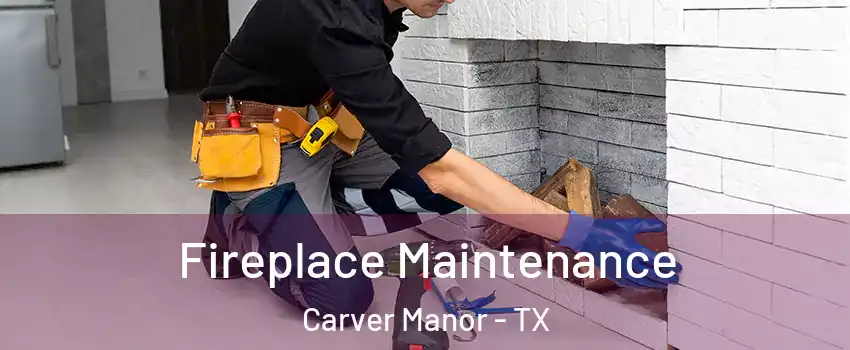 Fireplace Maintenance Carver Manor - TX
