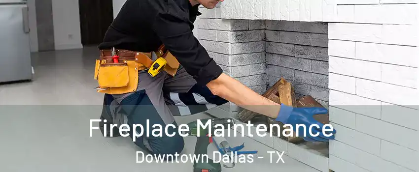 Fireplace Maintenance Downtown Dallas - TX