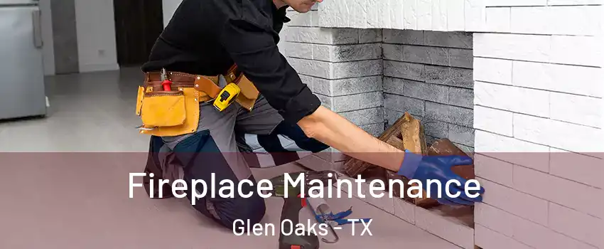 Fireplace Maintenance Glen Oaks - TX