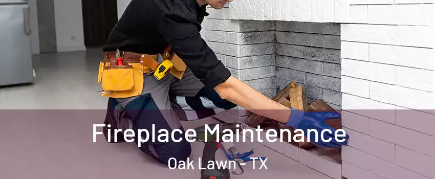 Fireplace Maintenance Oak Lawn - TX