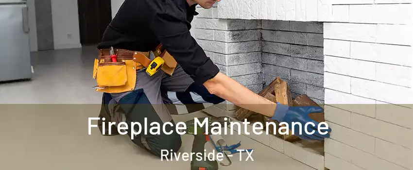 Fireplace Maintenance Riverside - TX