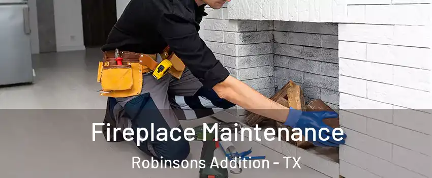 Fireplace Maintenance Robinsons Addition - TX