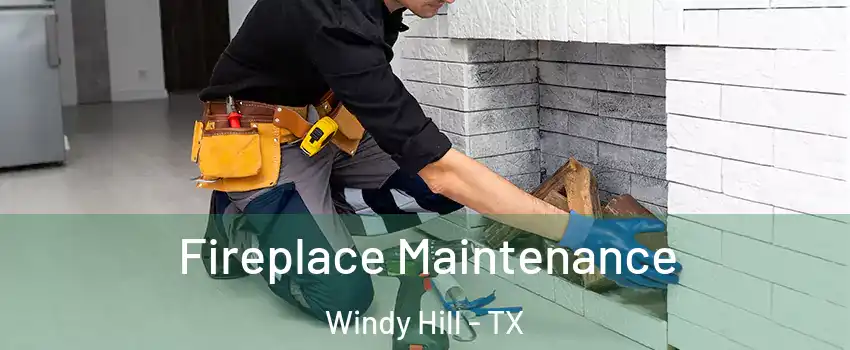 Fireplace Maintenance Windy Hill - TX