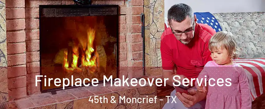 Fireplace Makeover Services 45th & Moncrief - TX