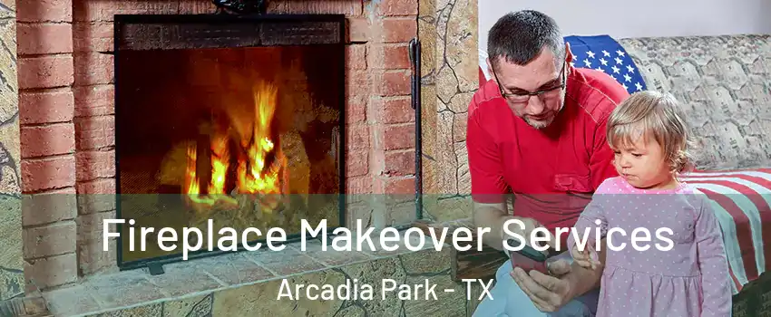 Fireplace Makeover Services Arcadia Park - TX