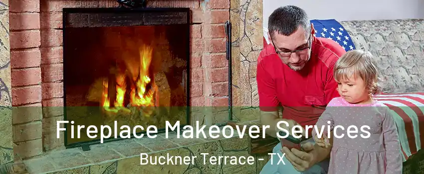 Fireplace Makeover Services Buckner Terrace - TX