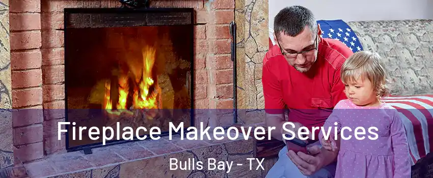 Fireplace Makeover Services Bulls Bay - TX