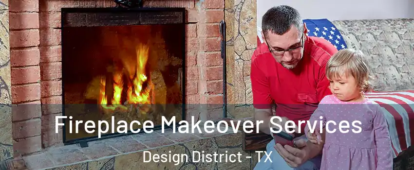 Fireplace Makeover Services Design District - TX