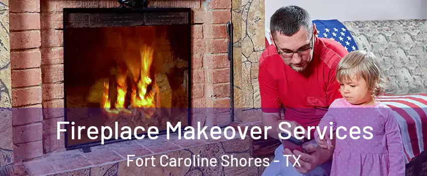 Fireplace Makeover Services Fort Caroline Shores - TX