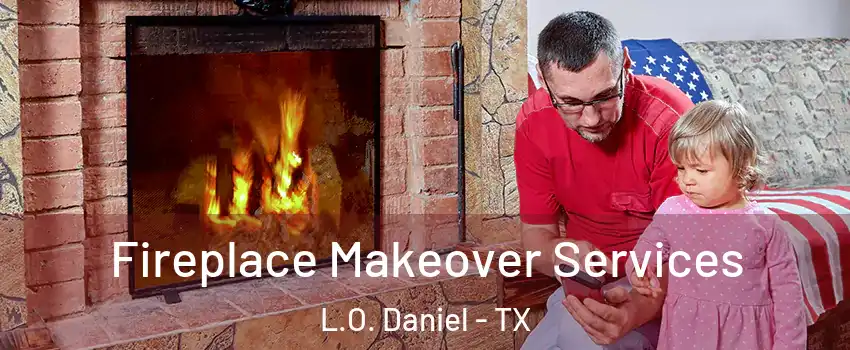 Fireplace Makeover Services L.O. Daniel - TX