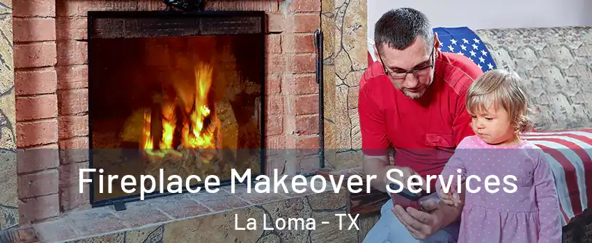 Fireplace Makeover Services La Loma - TX