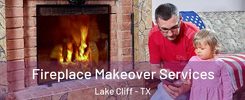 Fireplace Makeover Services Lake Cliff - TX
