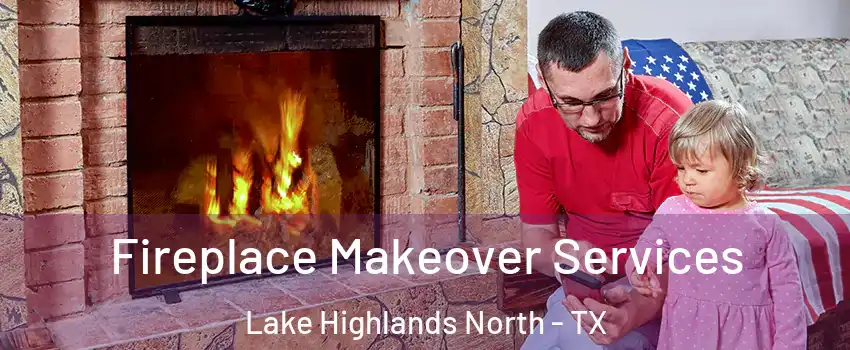 Fireplace Makeover Services Lake Highlands North - TX