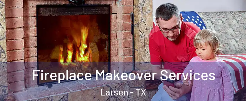 Fireplace Makeover Services Larsen - TX