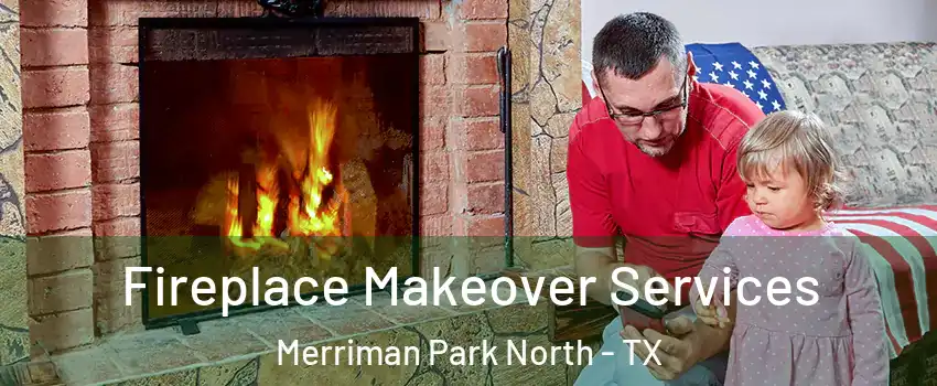 Fireplace Makeover Services Merriman Park North - TX
