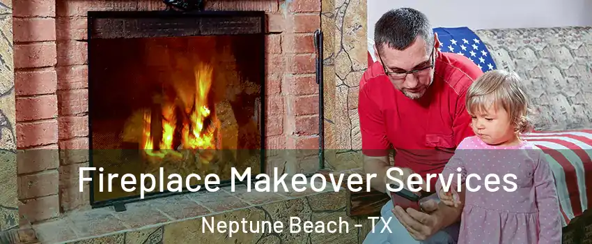 Fireplace Makeover Services Neptune Beach - TX