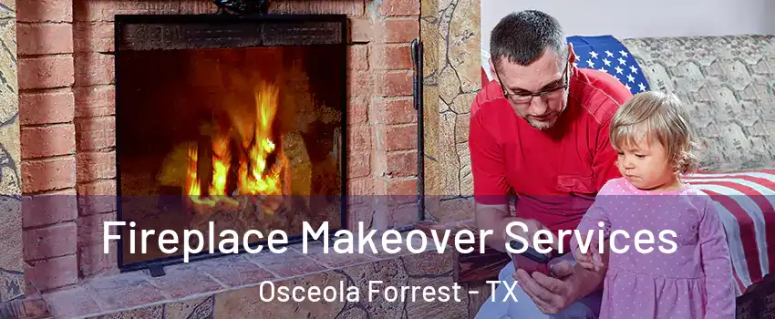 Fireplace Makeover Services Osceola Forrest - TX