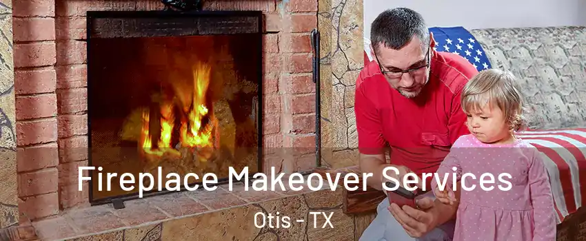 Fireplace Makeover Services Otis - TX