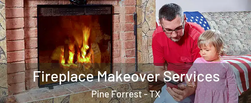 Fireplace Makeover Services Pine Forrest - TX