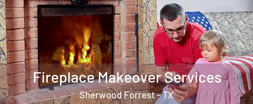 Fireplace Makeover Services Sherwood Forrest - TX