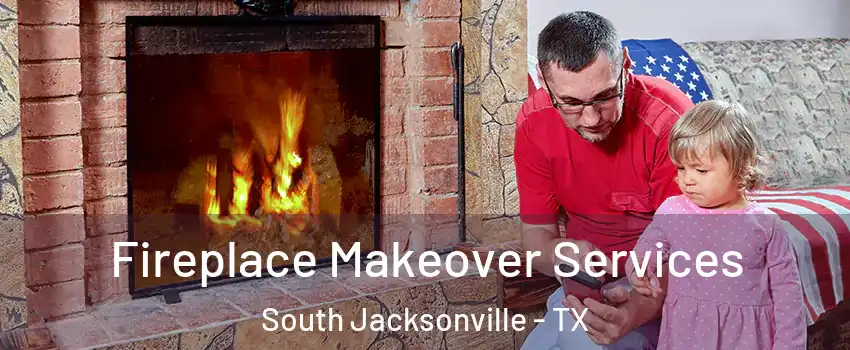 Fireplace Makeover Services South Jacksonville - TX
