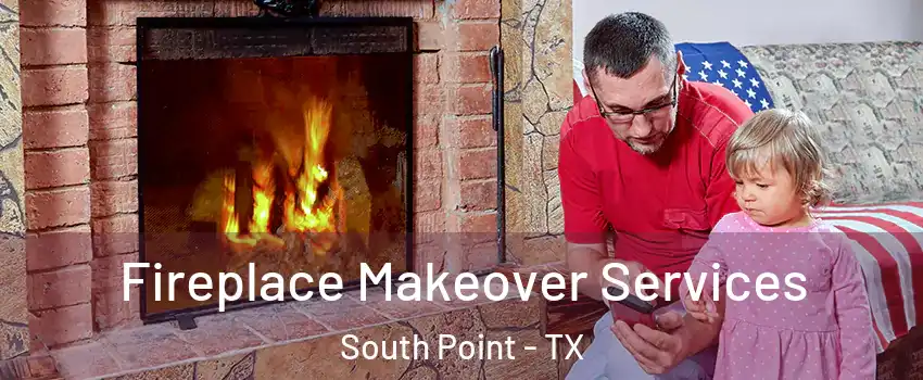 Fireplace Makeover Services South Point - TX