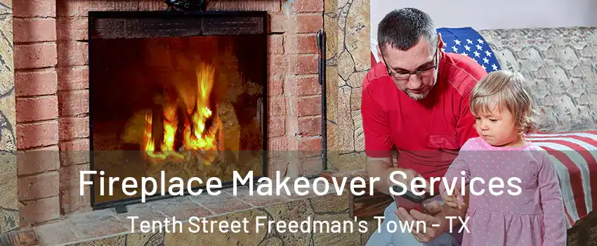 Fireplace Makeover Services Tenth Street Freedman's Town - TX
