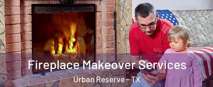 Fireplace Makeover Services Urban Reserve - TX