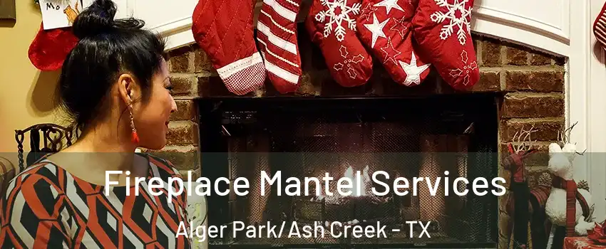 Fireplace Mantel Services Alger Park/Ash Creek - TX