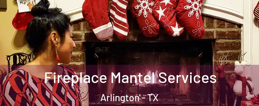 Fireplace Mantel Services Arlington - TX
