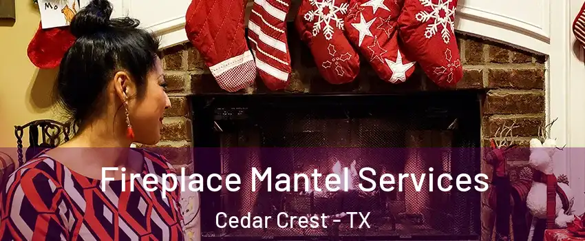 Fireplace Mantel Services Cedar Crest - TX