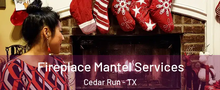 Fireplace Mantel Services Cedar Run - TX