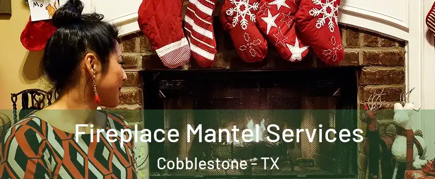 Fireplace Mantel Services Cobblestone - TX