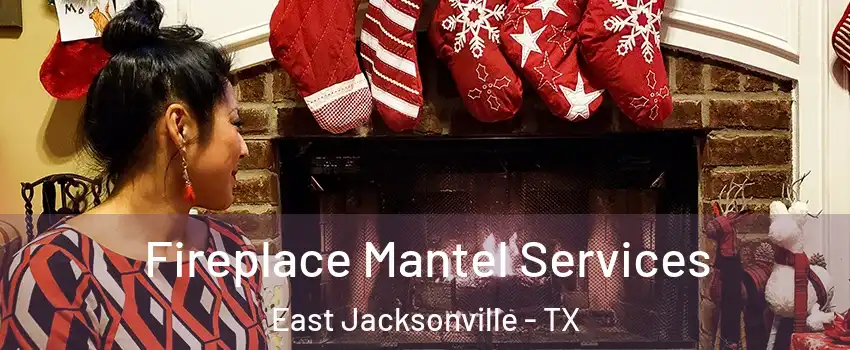Fireplace Mantel Services East Jacksonville - TX
