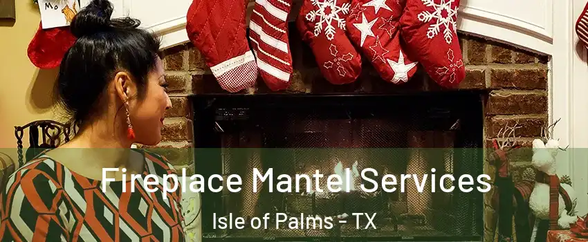 Fireplace Mantel Services Isle of Palms - TX
