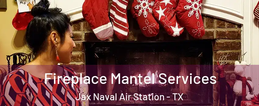 Fireplace Mantel Services Jax Naval Air Station - TX