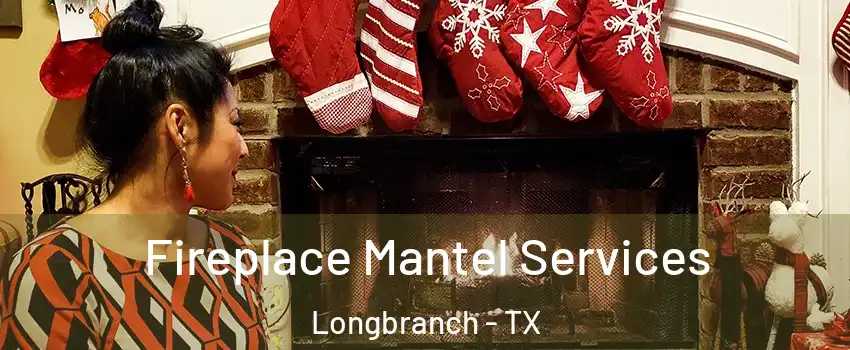 Fireplace Mantel Services Longbranch - TX