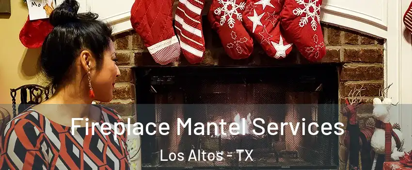 Fireplace Mantel Services Los Altos - TX
