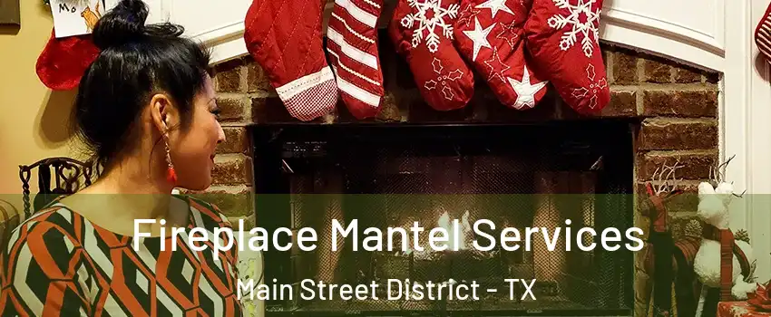 Fireplace Mantel Services Main Street District - TX