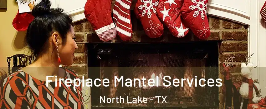Fireplace Mantel Services North Lake - TX