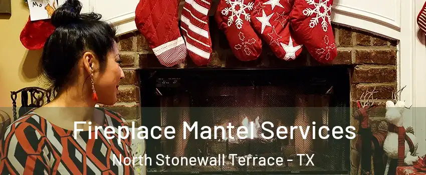 Fireplace Mantel Services North Stonewall Terrace - TX