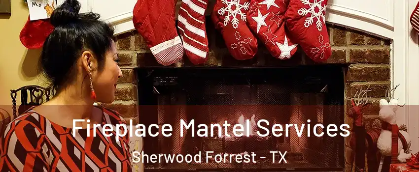 Fireplace Mantel Services Sherwood Forrest - TX