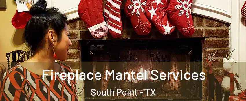 Fireplace Mantel Services South Point - TX