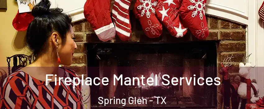 Fireplace Mantel Services Spring Glen - TX